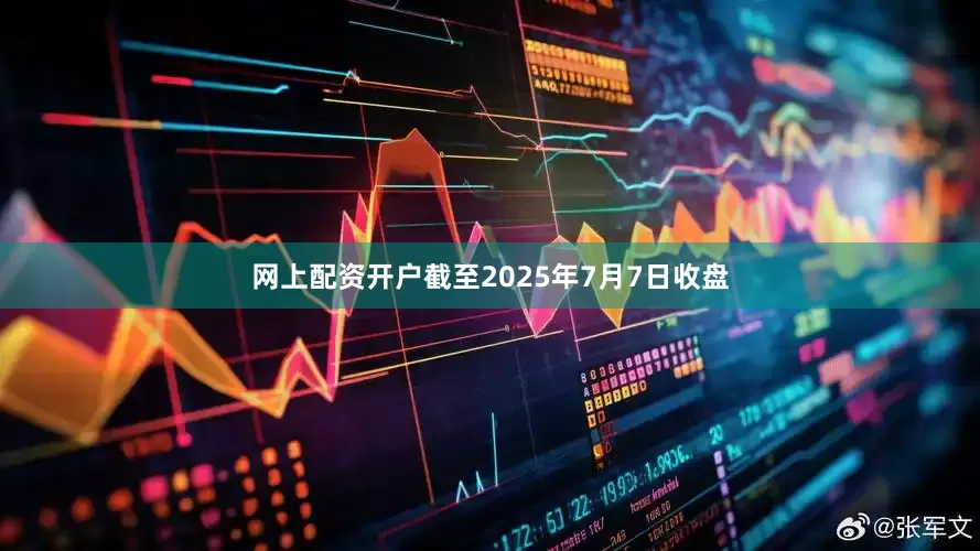 网上配资开户截至2025年7月7日收盘