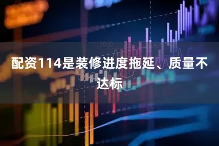配资114是装修进度拖延、质量不达标