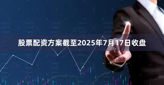 股票配资方案截至2025年7月17日收盘