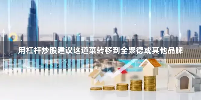 用杠杆炒股建议这道菜转移到全聚德或其他品牌