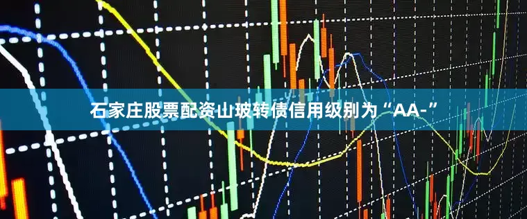 石家庄股票配资山玻转债信用级别为“AA-”